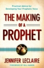 Image for The Making of a Prophet – Practical Advice for Developing Your Prophetic Voice