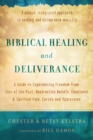 Image for Biblical Healing and Deliverance – A Guide to Experiencing Freedom from Sins of the Past, Destructive Beliefs, Emotional and Spiritual Pain,