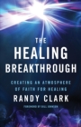 Image for The Healing Breakthrough – Creating an Atmosphere of Faith for Healing