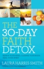 Image for The 30–Day Faith Detox – Renew Your Mind, Cleanse Your Body, Heal Your Spirit