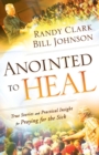 Image for Anointed to Heal - True Stories and Practical Insight for Praying for the Sick
