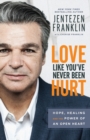 Image for Love Like You`ve Never Been Hurt – Hope, Healing and the Power of an Open Heart