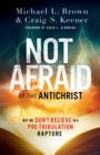 Image for Not afraid of the Antichrist  : why we don&#39;t believe in a pre-tribulation rapture