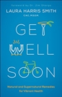 Image for Get Well Soon - Natural and Supernatural Remedies for Vibrant Health