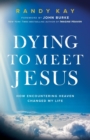 Image for Dying to Meet Jesus : How Encountering Heaven Changed My Life
