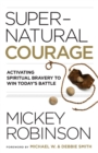 Image for Supernatural Courage : Activating Spiritual Bravery to Win Today&#39;s Battle