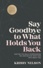 Image for Say goodbye to what holds you back  : shatter the walls surrounding you and believe what God says about you