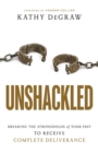 Image for Unshackled - Breaking the Strongholds of Your Past to Receive Complete Deliverance