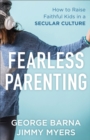 Image for Fearless Parenting - How to Raise Faithful Kids in a Secular Culture