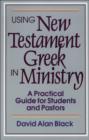 Image for Using New Testament Greek in Ministry – A Practical Guide for Students and Pastors
