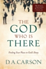 Image for The God Who Is There – Finding Your Place in God`s Story