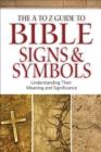 Image for The A to Z Guide to Bible Signs and Symbols – Understanding Their Meaning and Significance