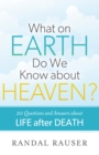 Image for What on Earth Do We Know About Heaven? : 20 Questions and Answers About Life After Death