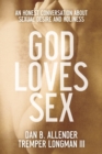 Image for God Loves Sex – An Honest Conversation about Sexual Desire and Holiness