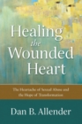 Image for Healing the Wounded Heart – The Heartache of Sexual Abuse and the Hope of Transformation