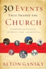 Image for 30 Events That Shaped the Church : Learning from Scandal, Intrigue, War, and Revival