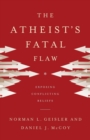 Image for The Atheist`s Fatal Flaw - Exposing Conflicting Beliefs