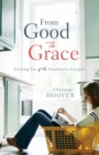 Image for From Good to Grace : Letting Go of the Goodness Gospel