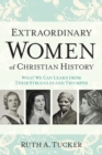 Image for Extraordinary Women of Christian History – What We Can Learn from Their Struggles and Triumphs