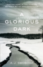 Image for A Glorious Dark : Finding Hope in the Tension between Belief and Experience