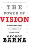 Image for The Power of Vision : Discover and Apply God&#39;s Plan for Your Life and Ministry