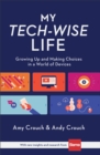 Image for My tech-wise life  : growing up and making choices in a world of devices
