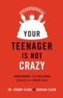 Image for Your Teenager Is Not Crazy – Understanding Your Teen`s Brain Can Make You a Better Parent