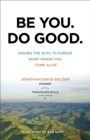 Image for Be You. Do Good. – Having the Guts to Pursue What Makes You Come Alive