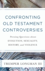 Image for Confronting Old Testament Controversies – Pressing Questions about Evolution, Sexuality, History, and Violence