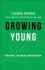 Image for Growing Young – Six Essential Strategies to Help Young People Discover and Love Your Church