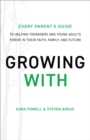 Image for Growing with  : every parent&#39;s guide to helping teenagers and young adults thrive in their faith, family, and future