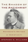 Image for The Shadow of the Antichrist - Nietzsche`s Critique of Christianity