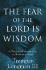 Image for The Fear of the Lord Is Wisdom – A Theological Introduction to Wisdom in Israel