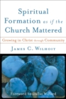 Image for Spiritual Formation as if the Church Mattered - Growing in Christ through Community
