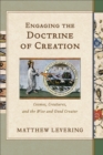 Image for Engaging the Doctrine of Creation : Cosmos, Creatures, and the Wise and Good Creator