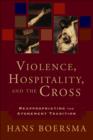 Image for Violence, hospitality, and the cross  : reappropriating the atonement tradition