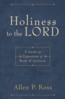 Image for Holiness to the Lord – A Guide to the Exposition of the Book of Leviticus