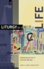 Image for Liturgy as a Way of Life – Embodying the Arts in Christian Worship