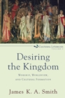 Image for Desiring the Kingdom – Worship, Worldview, and Cultural Formation