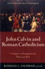Image for John Calvin and Roman Catholicism  : critique and engagement, then and now