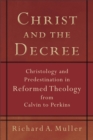 Image for Christ and the Decree – Christology and Predestination in Reformed Theology from Calvin to Perkins