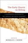 Image for The Early Church on Killing – A Comprehensive Sourcebook on War, Abortion, and Capital Punishment