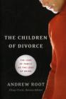 Image for The Children of Divorce : The Loss of Family as the Loss of Being