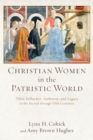 Image for Christian Women in the Patristic World – Their Influence, Authority, and Legacy in the Second through Fifth Centuries