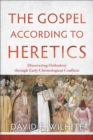 Image for The Gospel according to Heretics – Discovering Orthodoxy through Early Christological Conflicts