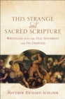 Image for This Strange and Sacred Scripture – Wrestling with the Old Testament and Its Oddities