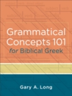 Image for Grammatical Concepts 101 for Biblical Greek – Learning Biblical Greek Grammatical Concepts through English Grammar