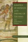 Image for Ignatius of Antioch and the Parting of the Ways : Early Jewish-Christian Relations