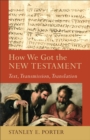 Image for How We Got the New Testament – Text, Transmission, Translation