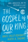 Image for The Gospel of Our King – Bible, Worldview, and the Mission of Every Christian